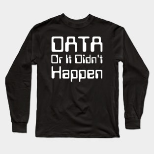 Data Or It Didn't Happen Long Sleeve T-Shirt